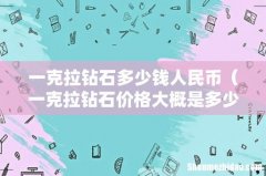 一克拉钻石价格大概是多少人民币 一克拉钻石多少钱人民币