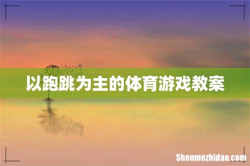 以跑跳为主的体育游戏教案