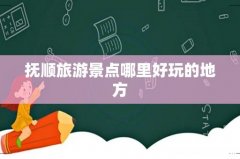抚顺旅游景点哪里好玩的地方
