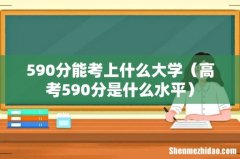 高考590分是什么水平 590分能考上什么大学