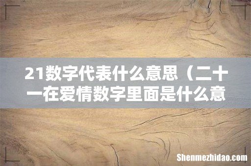 二十一在爱情数字里面是什么意思 21数字代表什么意思