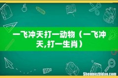 一飞冲天,打一生肖 一飞冲天打一动物