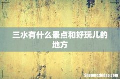 三水有什么景点和好玩儿的地方