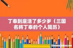 三国名将丁奉的个人简历 丁奉到底活了多少岁