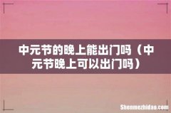 中元节晚上可以出门吗 中元节的晚上能出门吗