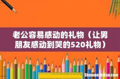 让男朋友感动到哭的520礼物 老公容易感动的礼物