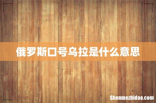 俄罗斯口号乌拉是什么意思