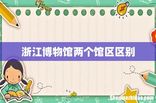 浙江博物馆两个馆区区别