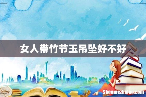 女人带竹节玉吊坠好不好
