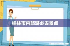 桂林市内旅游必去景点