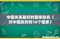 对中国友好的10个国家 中国关系最好的国家排名
