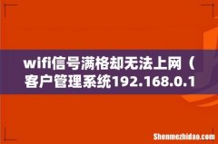 客户管理系统192.168.0.1 wifi信号满格却无法上网