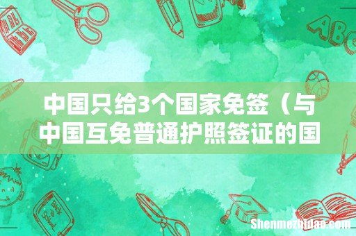 与中国互免普通护照签证的国家 中国只给3个国家免签