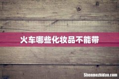 火车哪些化妆品不能带