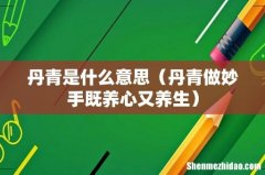 丹青做妙手既养心又养生 丹青是什么意思