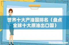 盘点全球十大原油出口国 世界十大产油国排名