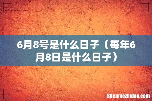 每年6月8日是什么日子 6月8号是什么日子