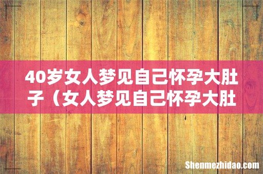 女人梦见自己怀孕大肚子 40岁女人梦见自己怀孕大肚子