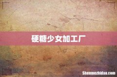 硬糖少女加工厂