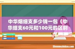 中华烟细支多少钱一包（中华细支60元和100元的区别)