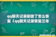 qq聊天记录删除了怎么恢复（qq聊天记录恢复三年之内)
