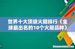 全球最出名的10个火腿品种 世界十大顶级火腿排行