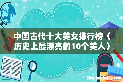 历史上最漂亮的10个美人 中国古代十大美女排行榜