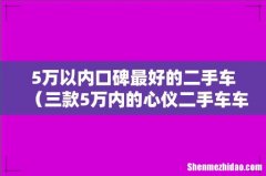 三款5万内的心仪二手车车型 5万以内口碑最好的二手车