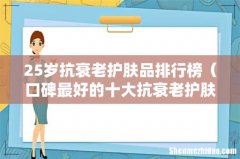 口碑最好的十大抗衰老护肤品 25岁抗衰老护肤品排行榜