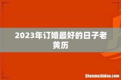 2023年订婚最好的日子老黄历