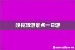 陵县旅游景点一日游