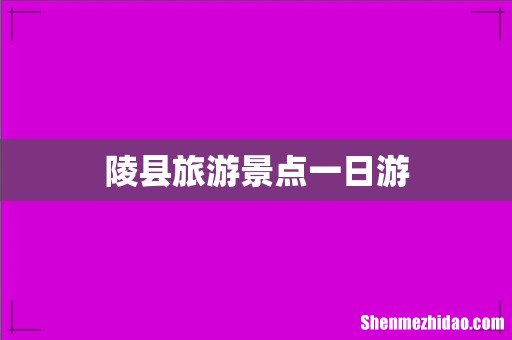 陵县旅游景点一日游