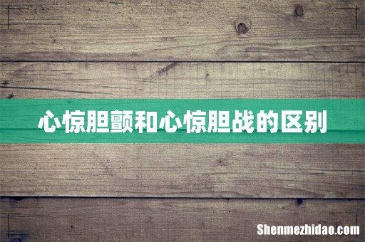 心惊胆颤和心惊胆战的区别