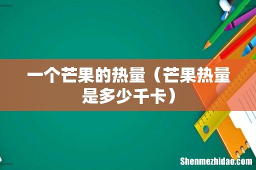 芒果热量是多少千卡 一个芒果的热量