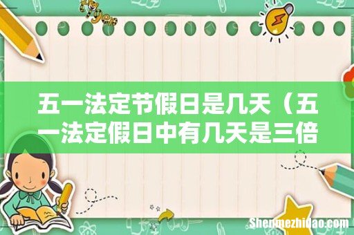 五一法定假日中有几天是三倍工资 五一法定节假日是几天