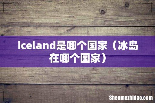 冰岛在哪个国家 iceland是哪个国家
