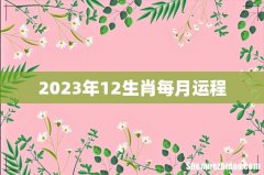 2023年12生肖每月运程