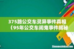 95年公交车闹鬼事件揭秘 375路公交车灵异事件真相