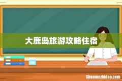 大鹿岛旅游攻略住宿