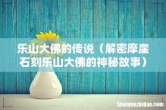 解密摩崖石刻乐山大佛的神秘故事 乐山大佛的传说