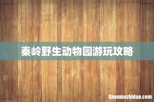 秦岭野生动物园游玩攻略