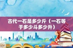 一石等于多少斗多少升 古代一石是多少斤