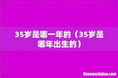 35岁是哪年出生的 35岁是哪一年的