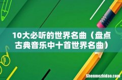 盘点古典音乐中十首世界名曲 10大必听的世界名曲