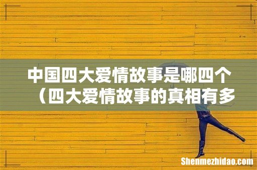 四大爱情故事的真相有多可怕 中国四大爱情故事是哪四个