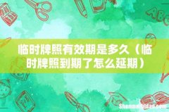 临时牌照到期了怎么延期 临时牌照有效期是多久