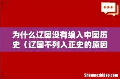 辽国不列入正史的原因 为什么辽国没有编入中国历史