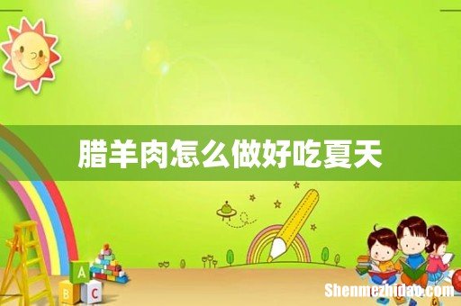腊羊肉怎么做好吃夏天