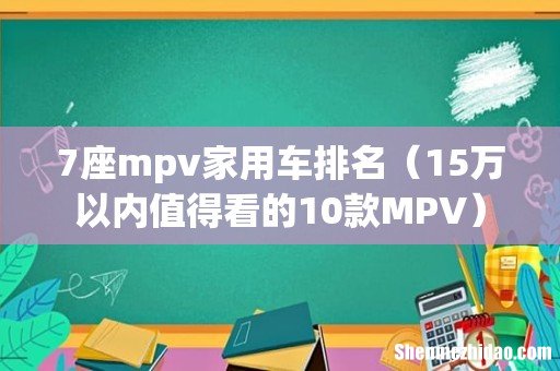 15万以内值得看的10款MPV 7座mpv家用车排名
