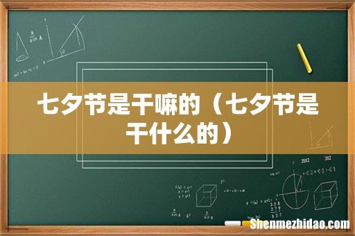 七夕节是干什么的 七夕节是干嘛的